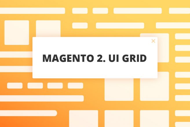 UiGrid Tips for Magento ® 2 Developers
