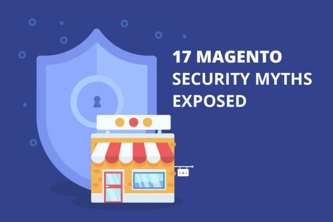 17 Magento Security Myths Exposed:  What You Need To Know